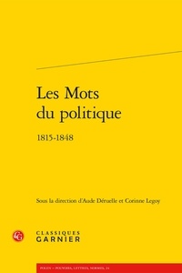 Aude Déruelle et Corinne Legoy - Les Mots du politique - 1815-1848.