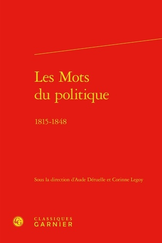 Aude Déruelle et Corinne Legoy - Les Mots du politique - 1815-1848.