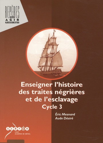 Aude Désiré et Eric Mesnard - Enseigner l'histoire des traites négrières et de l'esclavage, Cycle 3.
