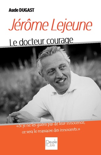Aude Dugast - Jérôme Lejeune - Le docteur courage.