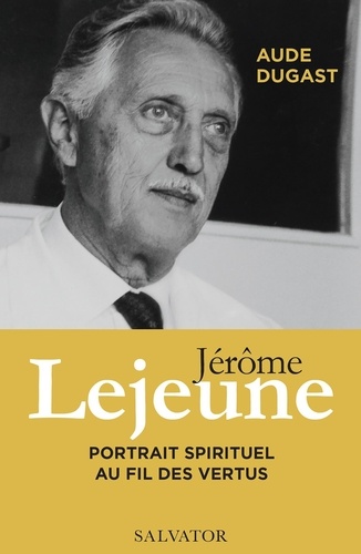 Jérôme Lejeune. Portrait spirituel au fil des vertus