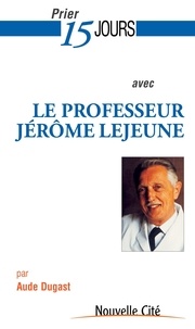 Aude Dugast - Prier 15 jours avec le professeur Jérôme Lejeune.