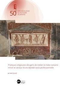 Aude Durand - Pratiques religieuses des gens de métier en Italie romaine : miroir et vecteur d'une identité socio-professionnelle.