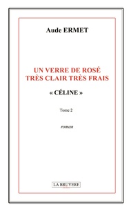 Aude Ermet - Un verre de rosé très clair très frais Tome 2 : Céline.