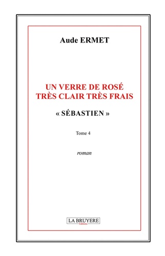 Aude Ermet - Un verre de rosé très clair très frais Tome 4 : Sébastien.