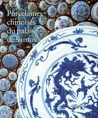 Aude Ferrando et Dominique Fayolle-Reninger - Porcelaines chinoises du palais de Santos.