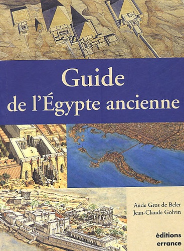 Aude Gros de Beler et Jean-Claude Golvin - Guide De L'Egypte Ancienne.
