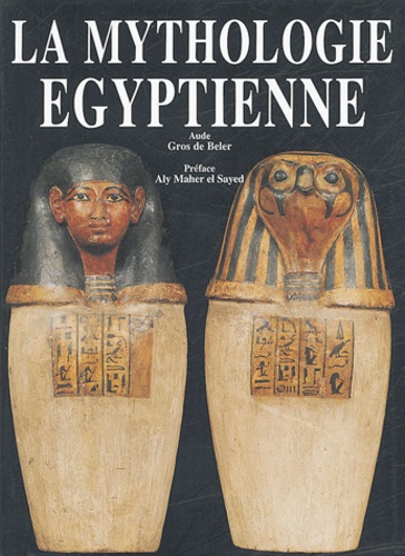 Aude Gros de Beler - La mythologie égyptienne.