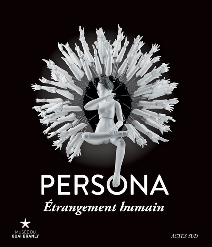 Persona, étrangement humain. Exposition, Paris, Musée du Quai Branly, 26 janvier-13 novembre 2016