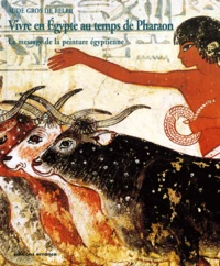 Vivre En Egypte Au Temps De Pharaon. Le Message De La Peinture Egyptienne