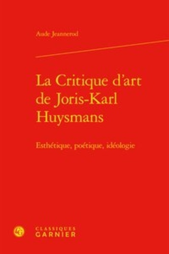 La critique d'art de Joris-Karl Huysmans. Esthétique, poétique, idéologie