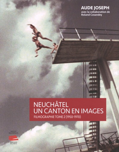 Neuchâtel, un canton en images. Filmographie tome 2 (1950-1970)