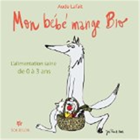 Aude Lafait - Mon bébé mange bio - L'alimentation saine de 0 à 3 ans.