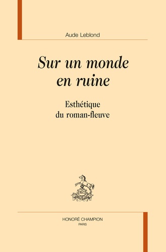 Aude Leblond - Sur un monde en ruine - Esthétique du roman-fleuve.