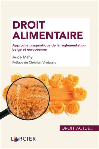 Droit alimentaire. Approche pragmatique de la réglementation belge et européenne