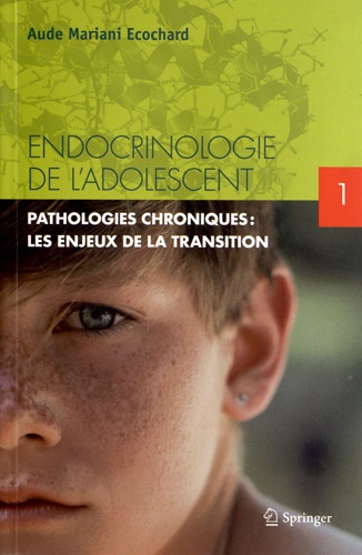 Aude Mariani Ecochard - Endocrinologie de l'adolescent - Tome 1, Pathologies chroniques : les enjeux de la transition.