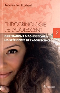 Aude Mariani Ecochard - Endocrinologie de l'adolescent - Tome 2, Orientations diagnostiques : les spécificités de l'adolescence.