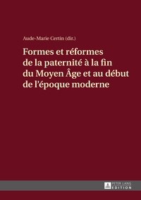 Aude-Marie Certin - Formes et réformes de la paternité à la fin du Moyen Age et au début de l'époque moderne.