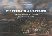 Aude Nicolas - Du terrain à l'atelier - L'artiste témoin du combat XVIIe-XIXe siècles.