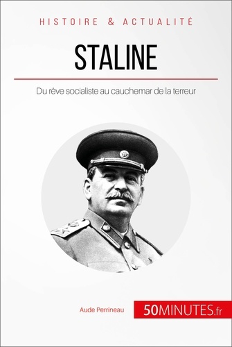 Staline, l'homme d'acier. Du rêve socialiste au cauchemar de la terreur