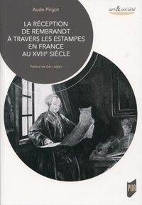 Aude Prigot - La réception de Rembrandt à travers les estampes en France au XVIIIe siècle.