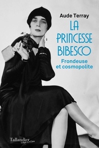 Aude Terray - La princesse Bibesco - Frondeuse et cosmopolite.