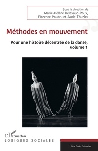 Aude Thuries et Florence Poudru - Méthodes en mouvement - Pour une histoire décentrée de la danse - Volume 1.