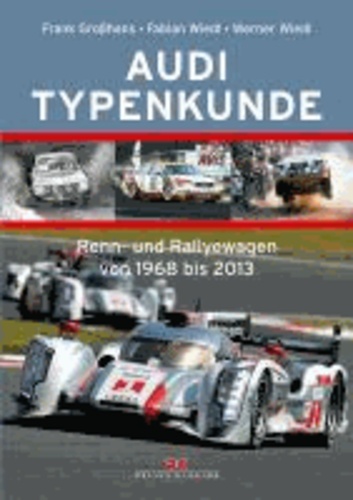 Audi Typenkunde - Renn- und Rallyewagen von 1968 bis 2013.