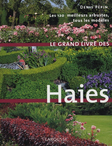  AUDIAR et Denis Pépin - Le Grand livre des Haies - Les 120 meilleurs arbustes, tous les modèles.