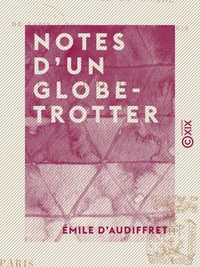 Notes d'un globe-trotter - Course autour du monde : de Paris à Tokio, de Tokio à Paris