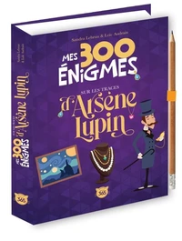 Mes 300 énigmes sur les traces d'Arsène Lupin