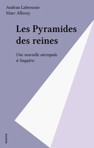 Les Pyramides Des Reines. Une Nouvelle Necropole A Saqqara