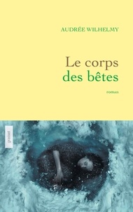 Audrée Wilhelmy - Le corps des bêtes - roman.