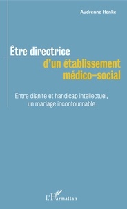 Audrenne Henke - Etre directrice d'un établissement médico-social - Entre dignité et handicap intellectuel, un mariage incontournable.