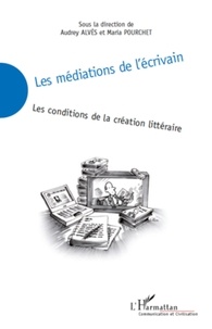 Audrey Alvès et Maria Pourchet - Les médiations de l'écrivain - Les conditions de la création littéraire.
