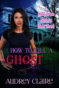  Audrey Claire - How to Kill a Ghost (Libby Grace Mystery Book 3) - A Libby Grace Mystery, #3.