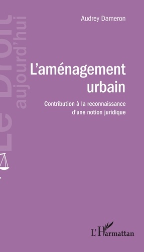 L'aménagement urbain. Contribution à la reconnaissance d'une notion juridique