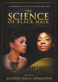Audrey Davis-Sivasothy - The Science of Black Hair - A Comprehensive Guide to Textured Hair Care.