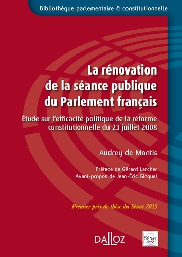 Audrey de Montis - La rénovation de la séance publique du Parlement français - Etude sur l'efficacité politique de la réforme constitutionnelle du 23 juillet 2008.