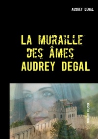 Audrey Degal - La muraille des âmes.