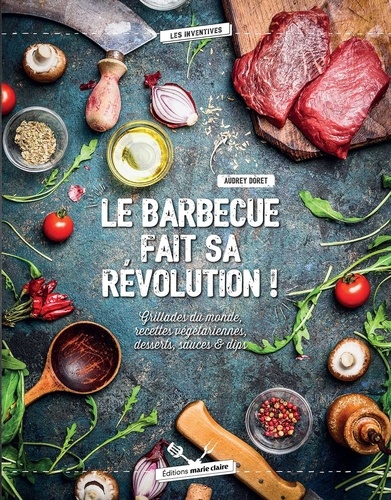 Le barbecue fait sa révolution !. Grillades du monde, recettes végétariennes, desserts, sauces & dips