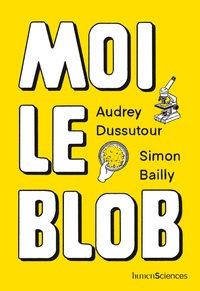 Audrey Dussutour et Simon Bailly - Moi le blob.