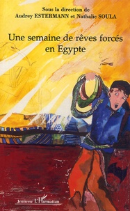 Audrey Estermann et Nathalie Soula - Une semaine de rêves forcés en Egypte - Récit écrit par les élèves des classes de sixième à projet du collège "Les Amonts".