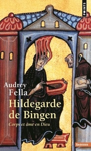 Audrey Fella - Hildegarde de Bingen - Corps et âme en dieu.