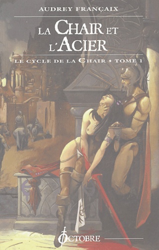 Audrey Françaix - Le Cycle de la Chair Tome 1 : La Chair et l'Acier.
