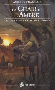 Audrey Françaix - Le Cycle de la Chair Tome 2 : La Chair et l'Ambre.