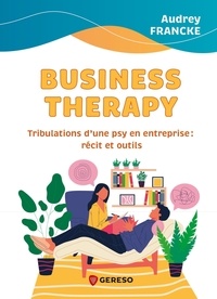 Audrey Francke - Business Therapy - Trubulations d'une psy en entreprise : récit et outils.
