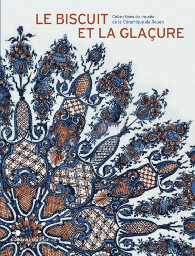 Le biscuit et la glaçure - Collection du musée de la céramique de Rouen Le biscuit et la glaçure - Collection du musée de la céramique de Rouen