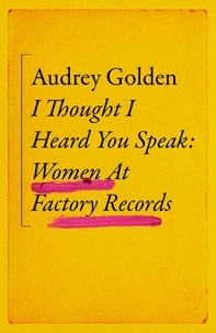 Audrey Golden - I Thought I Heard You Speak - Women at Factory Records.