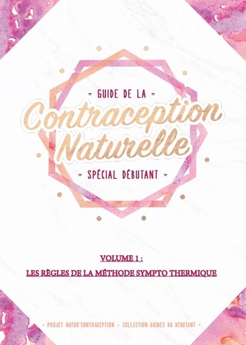 Guide de la contraception naturelle spécial débutant. Volume 1, Les règles de la Méthode Sympto Thermique